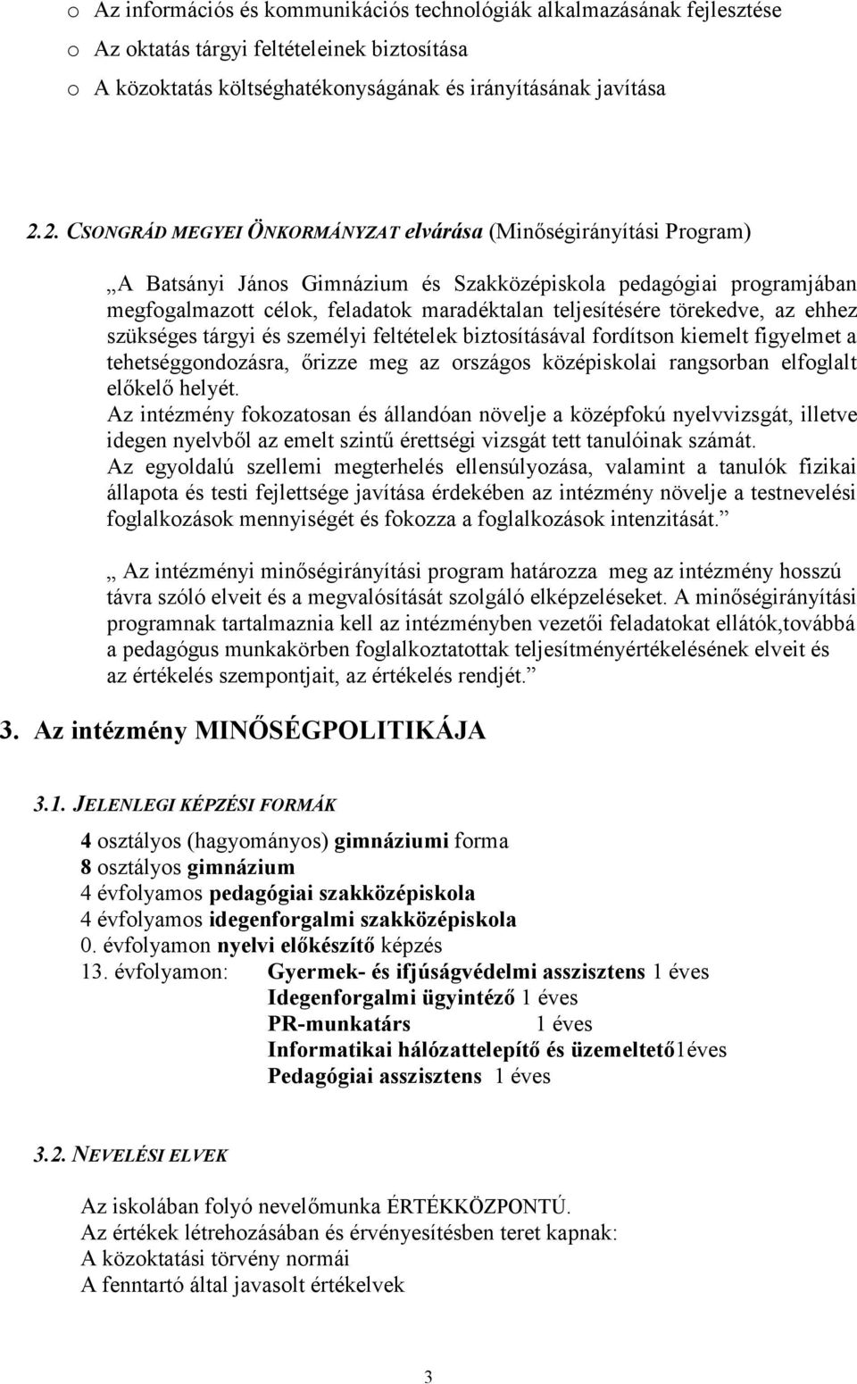 törekedve, az ehhez szükséges tárgyi és személyi feltételek biztosításával fordítson kiemelt figyelmet a tehetséggondozásra, őrizze meg az országos középiskolai rangsorban elfoglalt előkelő helyét.