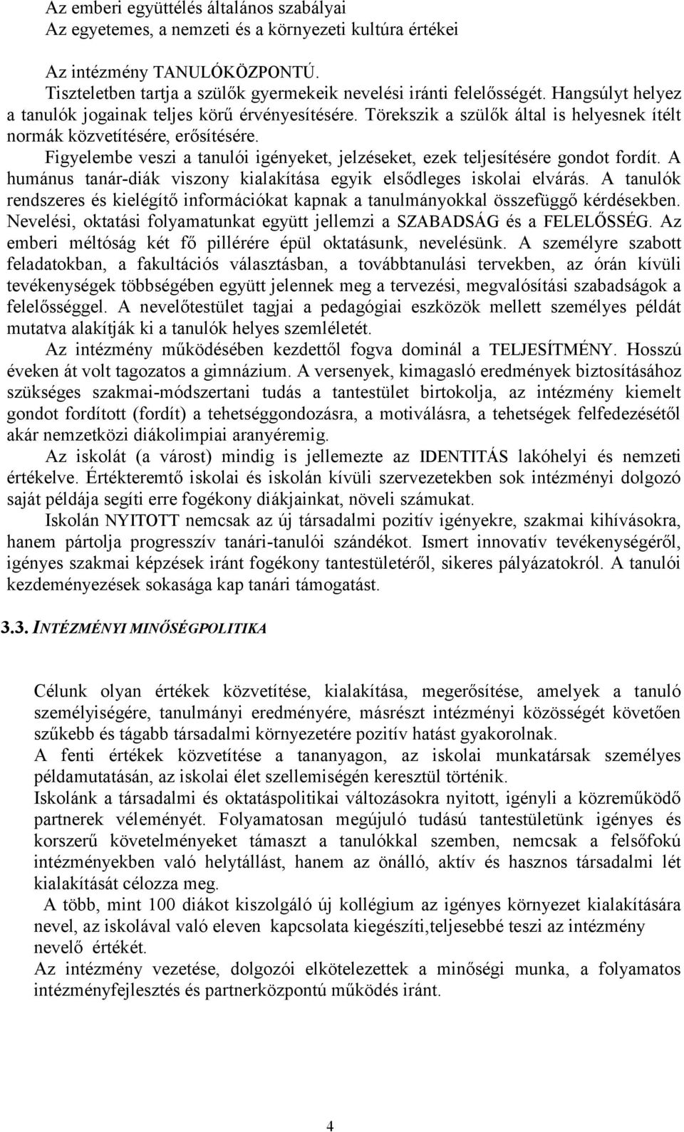 Figyelembe veszi a tanulói igényeket, jelzéseket, ezek teljesítésére gondot fordít. A humánus tanár-diák viszony kialakítása egyik elsődleges iskolai elvárás.