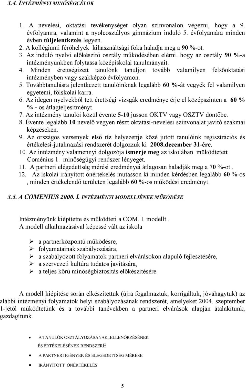 Az induló nyelvi előkészítő osztály működésében elérni, hogy az osztály 90 %-a intézményünkben folytassa középiskolai tanulmányait. 4.