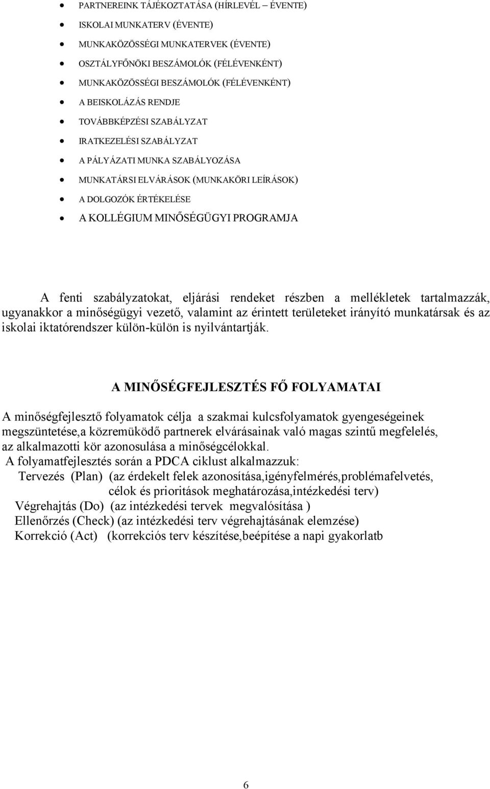 szabályzatokat, eljárási rendeket részben a mellékletek tartalmazzák, ugyanakkor a minőségügyi vezető, valamint az érintett területeket irányító munkatársak és az iskolai iktatórendszer külön-külön