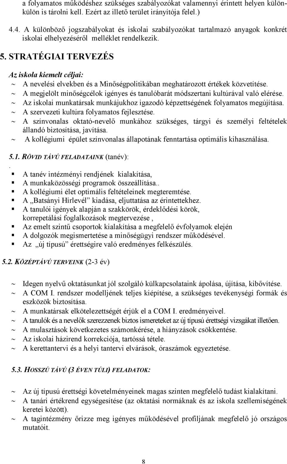 STRATÉGIAI TERVEZÉS Az iskola kiemelt céljai: A nevelési elvekben és a Minőségpolitikában meghatározott értékek közvetítése.