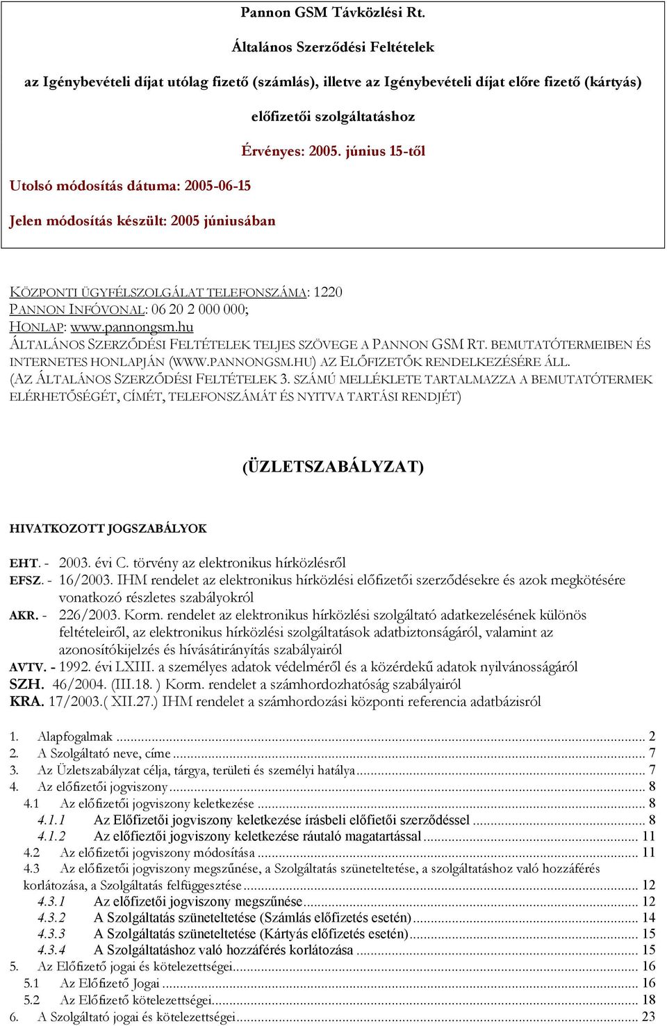 június 15-től Utolsó módosítás dátuma: 2005-06-15 Jelen módosítás készült: 2005 júniusában KÖZPONTI ÜGYFÉLSZOLGÁLAT TELEFONSZÁMA: 1220 PANNON INFÓVONAL: 06 20 2 000 000; HONLAP: www.pannongsm.