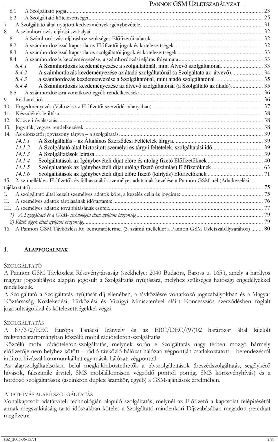 .. 33 8.4 A számhordozás kezdeményezése, a számhordozási eljárás folyamata... 33 8.4.1 A Számhordozás kezdeményezése a szolgáltatónál, mint Átvevő szolgáltatónál... 33 8.4.2 A számhordozás kezdeményezése az átadó szolgáltatónál (a Szolgáltató az átvevő).