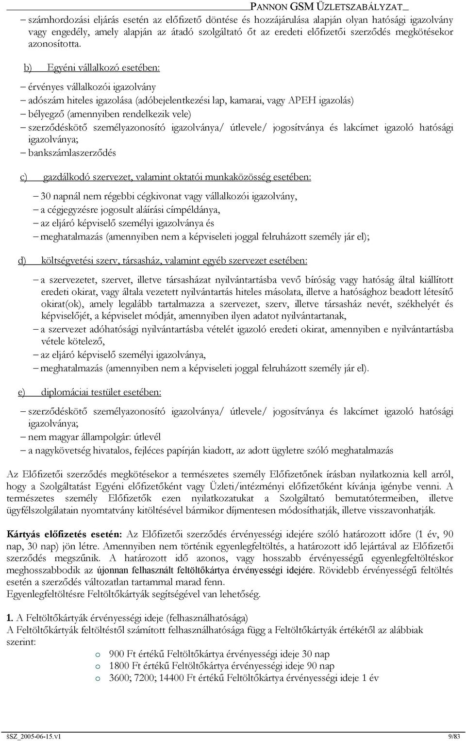 b) Egyéni vállalkozó esetében: érvényes vállalkozói igazolvány adószám hiteles igazolása (adóbejelentkezési lap, kamarai, vagy APEH igazolás) bélyegző (amennyiben rendelkezik vele) szerződéskötő