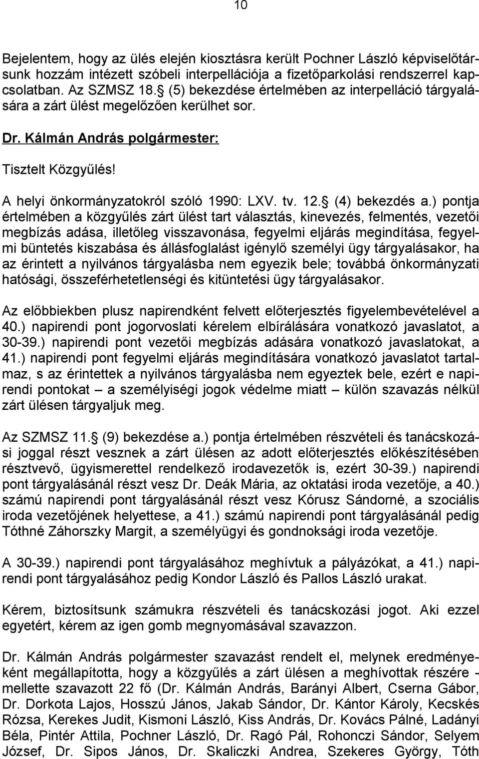 ) pontja értelmében a közgyűlés zárt ülést tart választás, kinevezés, felmentés, vezetői megbízás adása, illetőleg visszavonása, fegyelmi eljárás megindítása, fegyelmi büntetés kiszabása és