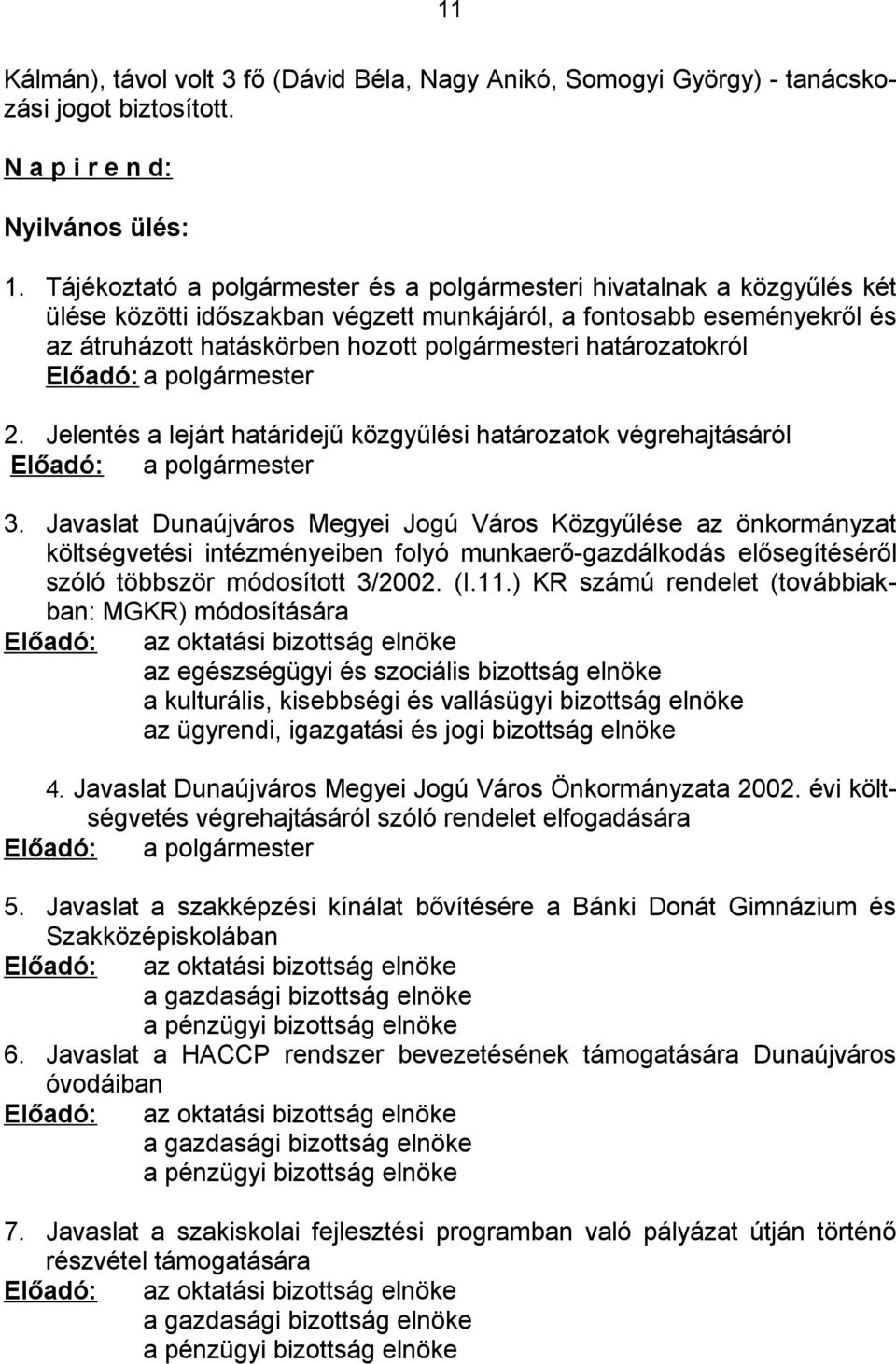 határozatokról Előadó: a polgármester 2. Jelentés a lejárt határidejű közgyűlési határozatok végrehajtásáról Előadó: a polgármester 3.