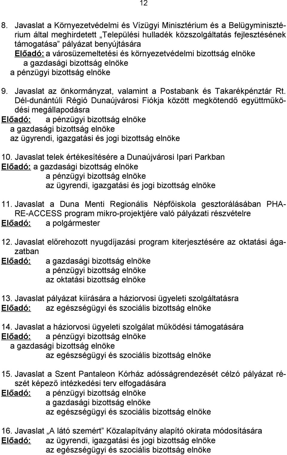 Dél-dunántúli Régió Dunaújvárosi Fiókja között megkötendő együttműködési megállapodásra Előadó: a pénzügyi bizottság elnöke a gazdasági bizottság elnöke az ügyrendi, igazgatási és jogi bizottság