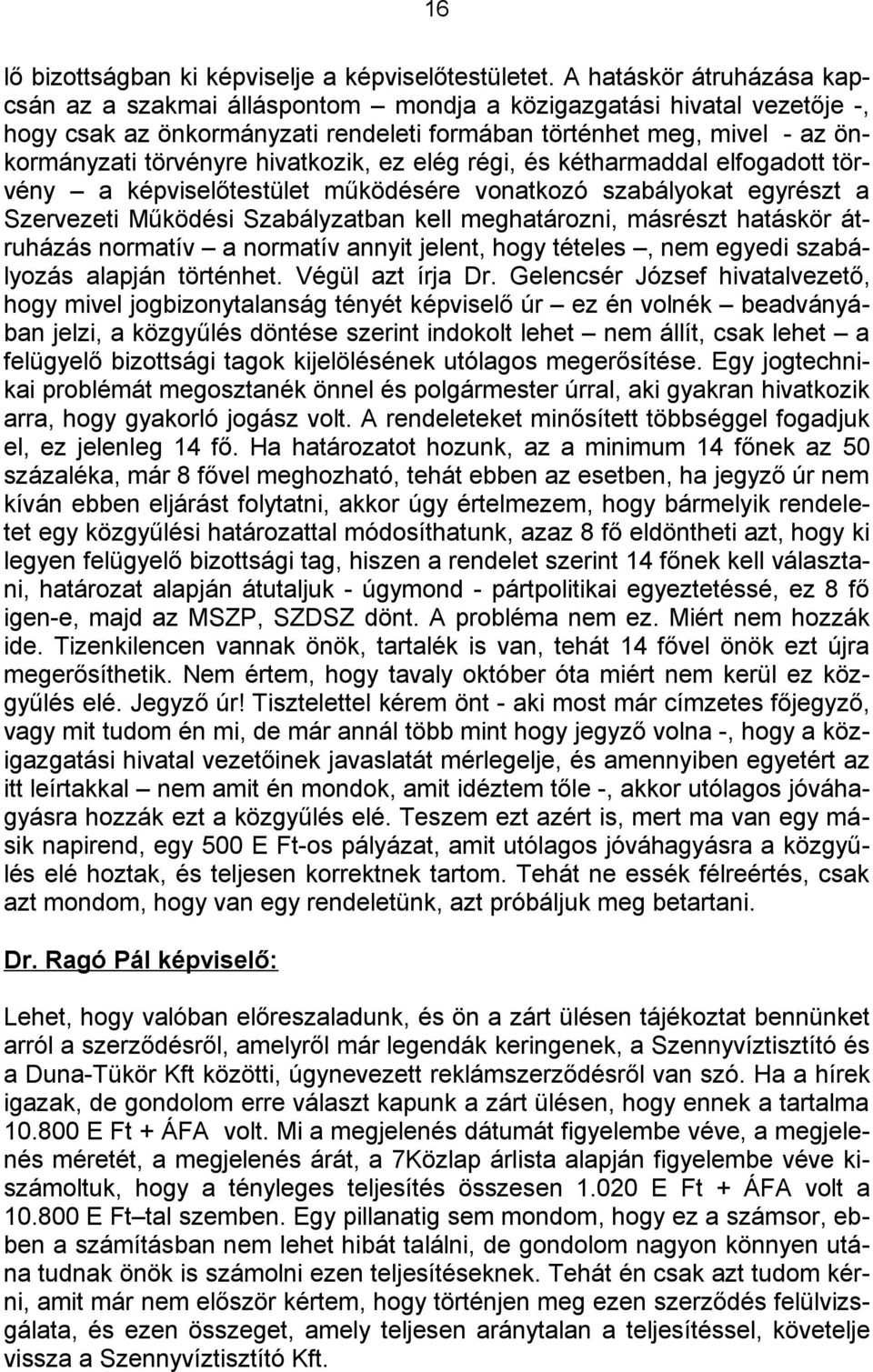 hivatkozik, ez elég régi, és kétharmaddal elfogadott törvény a képviselőtestület működésére vonatkozó szabályokat egyrészt a Szervezeti Működési Szabályzatban kell meghatározni, másrészt hatáskör