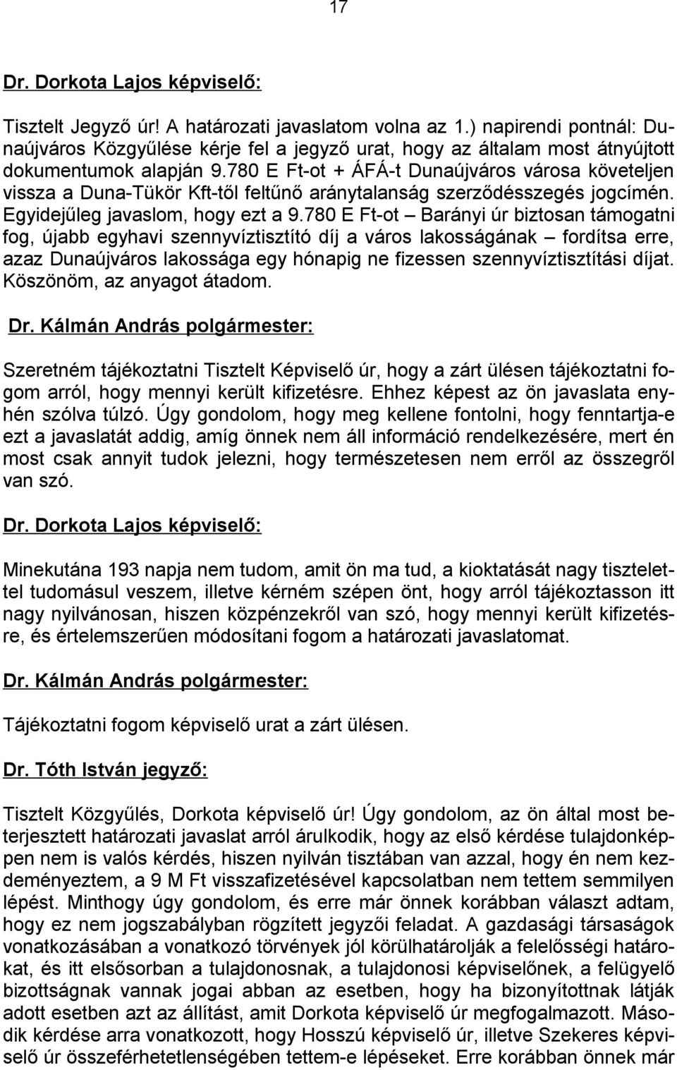 780 E Ft-ot + ÁFÁ-t Dunaújváros városa követeljen vissza a Duna-Tükör Kft-től feltűnő aránytalanság szerződésszegés jogcímén. Egyidejűleg javaslom, hogy ezt a 9.