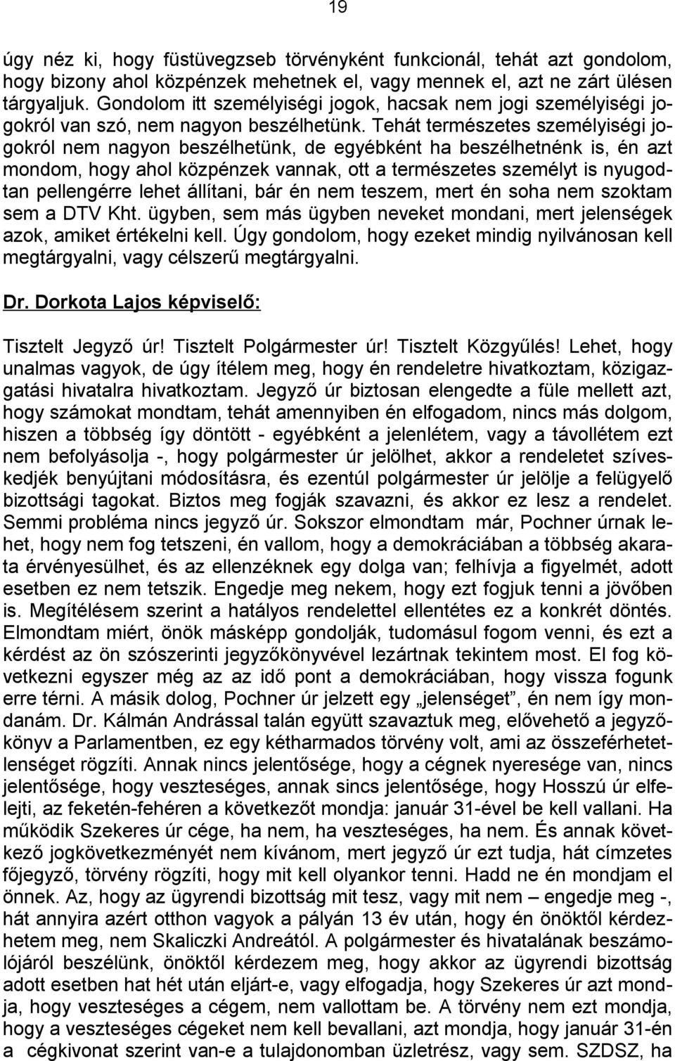 Tehát természetes személyiségi jogokról nem nagyon beszélhetünk, de egyébként ha beszélhetnénk is, én azt mondom, hogy ahol közpénzek vannak, ott a természetes személyt is nyugodtan pellengérre lehet