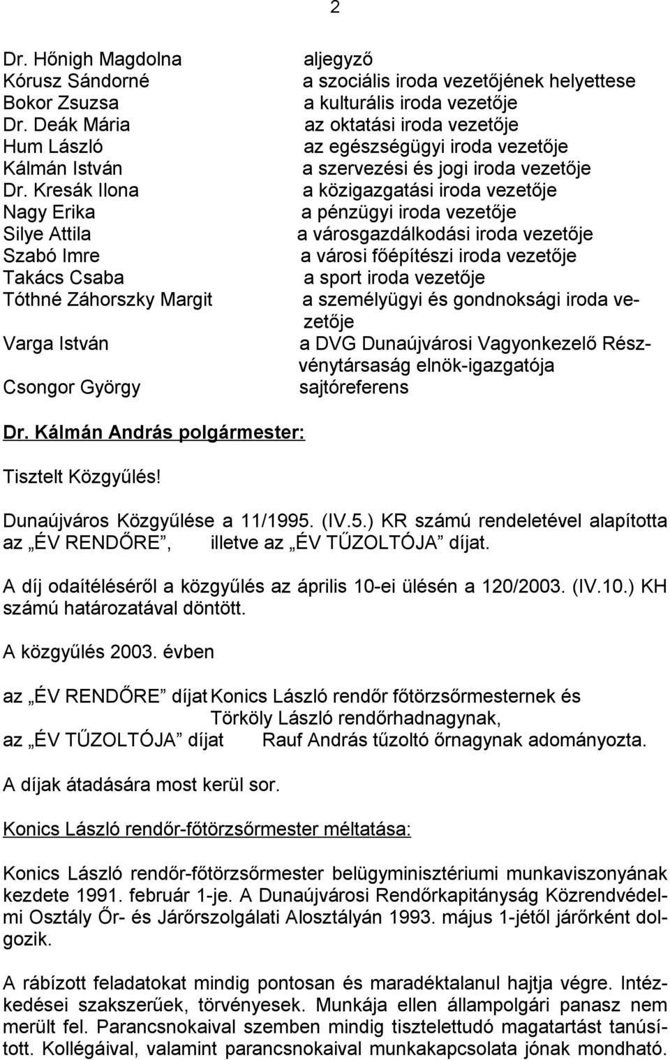 oktatási iroda vezetője az egészségügyi iroda vezetője a szervezési és jogi iroda vezetője a közigazgatási iroda vezetője a pénzügyi iroda vezetője a városgazdálkodási iroda vezetője a városi