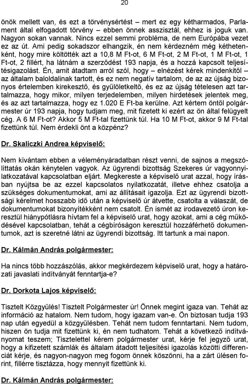 Ami pedig sokadszor elhangzik, én nem kérdezném még kéthetenként, hogy mire költötték azt a 10,8 M Ft-ot, 6 M Ft-ot, 2 M Ft-ot, 1 M Ft-ot, 1 Ft-ot, 2 fillért, ha látnám a szerződést 193 napja, és a