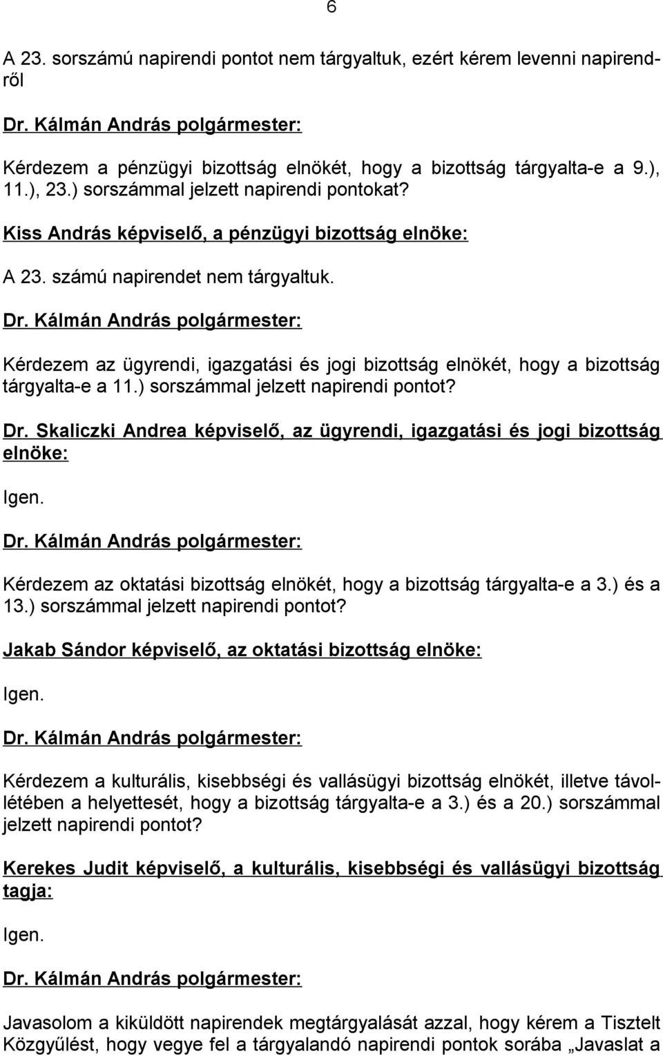 Kérdezem az ügyrendi, igazgatási és jogi bizottság elnökét, hogy a bizottság tárgyalta-e a 11.) sorszámmal jelzett napirendi pontot? Dr.