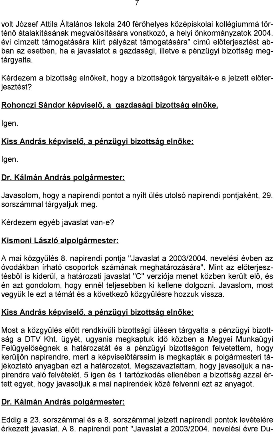 Kérdezem a bizottság elnökeit, hogy a bizottságok tárgyalták-e a jelzett előterjesztést? Rohonczi Sándor képviselő, a gazdasági bizottság elnöke. Igen.