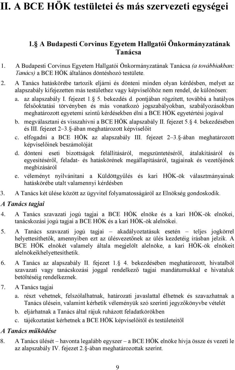 A Tanács hatáskörébe tartozik eljárni és dönteni minden olyan kérdésben, melyet az alapszabály kifejezetten más testülethez vagy képviselőhöz nem rendel, de különösen: a. az alapszabály I. fejezet 1.