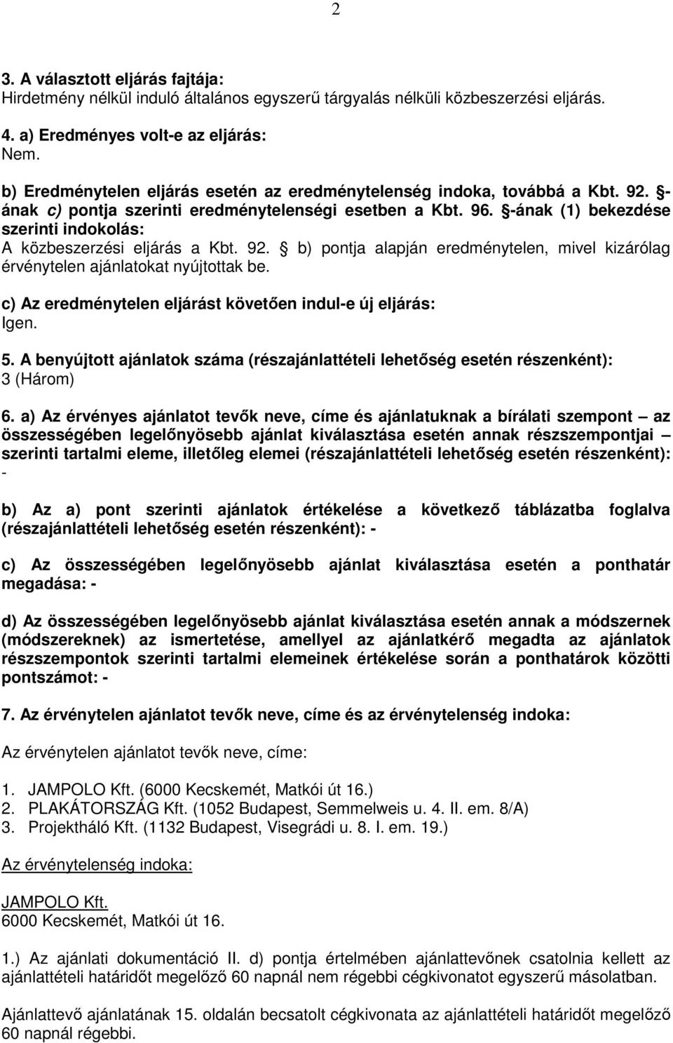 -ának (1) bekezdése szerinti indokolás: A közbeszerzési eljárás a Kbt. 92. b) pontja alapján eredménytelen, mivel kizárólag érvénytelen ajánlatokat nyújtottak be.