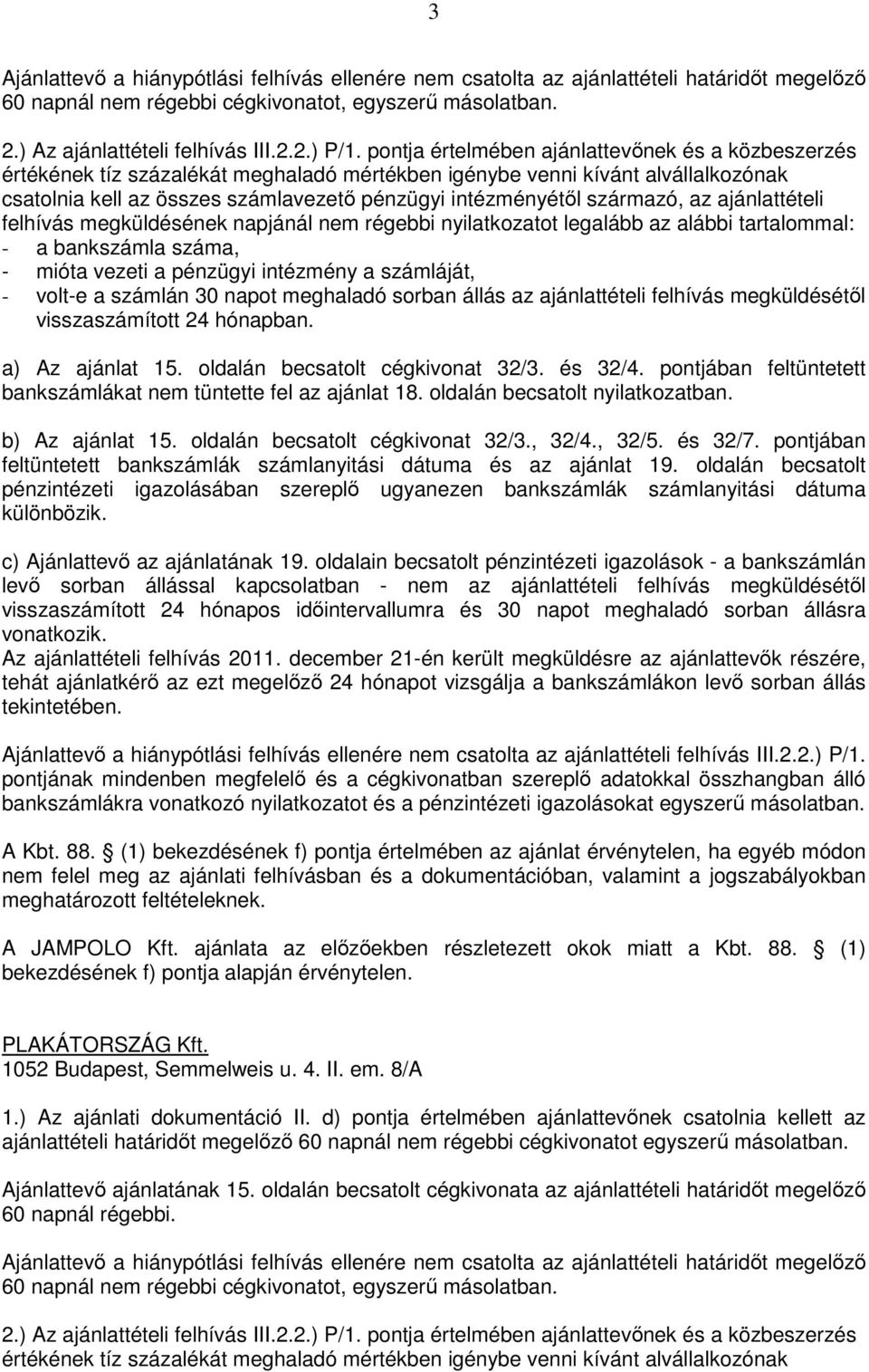 származó, az ajánlattételi felhívás megküldésének napjánál nem régebbi nyilatkozatot legalább az alábbi tartalommal: - a bankszámla száma, - mióta vezeti a pénzügyi intézmény a számláját, - volt-e a