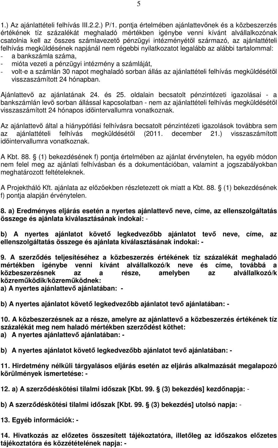 származó, az ajánlattételi felhívás megküldésének napjánál nem régebbi nyilatkozatot legalább az alábbi tartalommal: - a bankszámla száma, - mióta vezeti a pénzügyi intézmény a számláját, - volt-e a