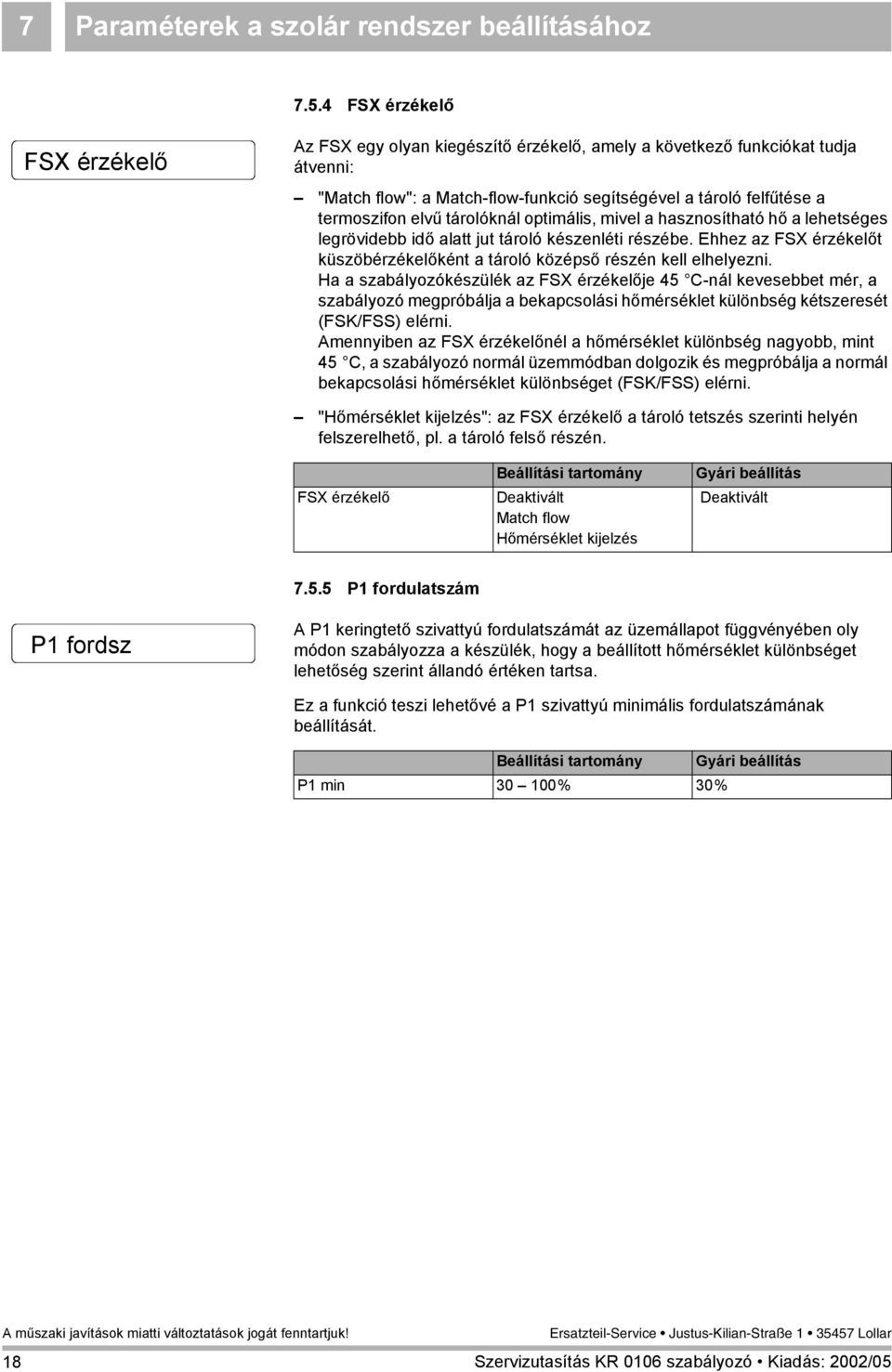 tárolóknál optimális mivel a hasznosítható hő a lehetséges legrövidebb idő alatt jut tároló készenléti részébe. Ehhez az FSX érzékelőt küszöbérzékelőként a tároló középső részén kell elhelyezni.