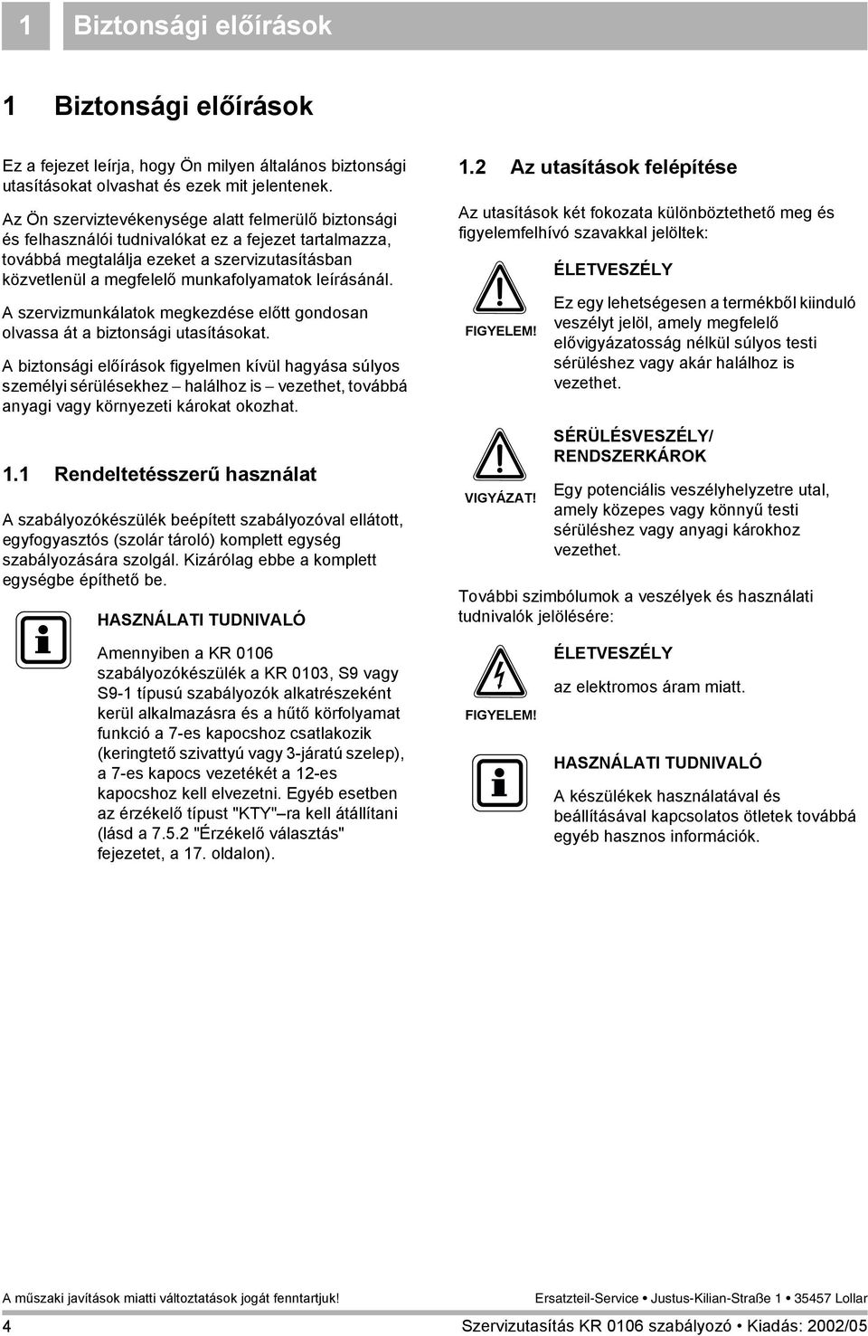 leírásánál. A szervizmunkálatok megkezdése előtt gondosan olvassa át a biztonsági utasításokat.