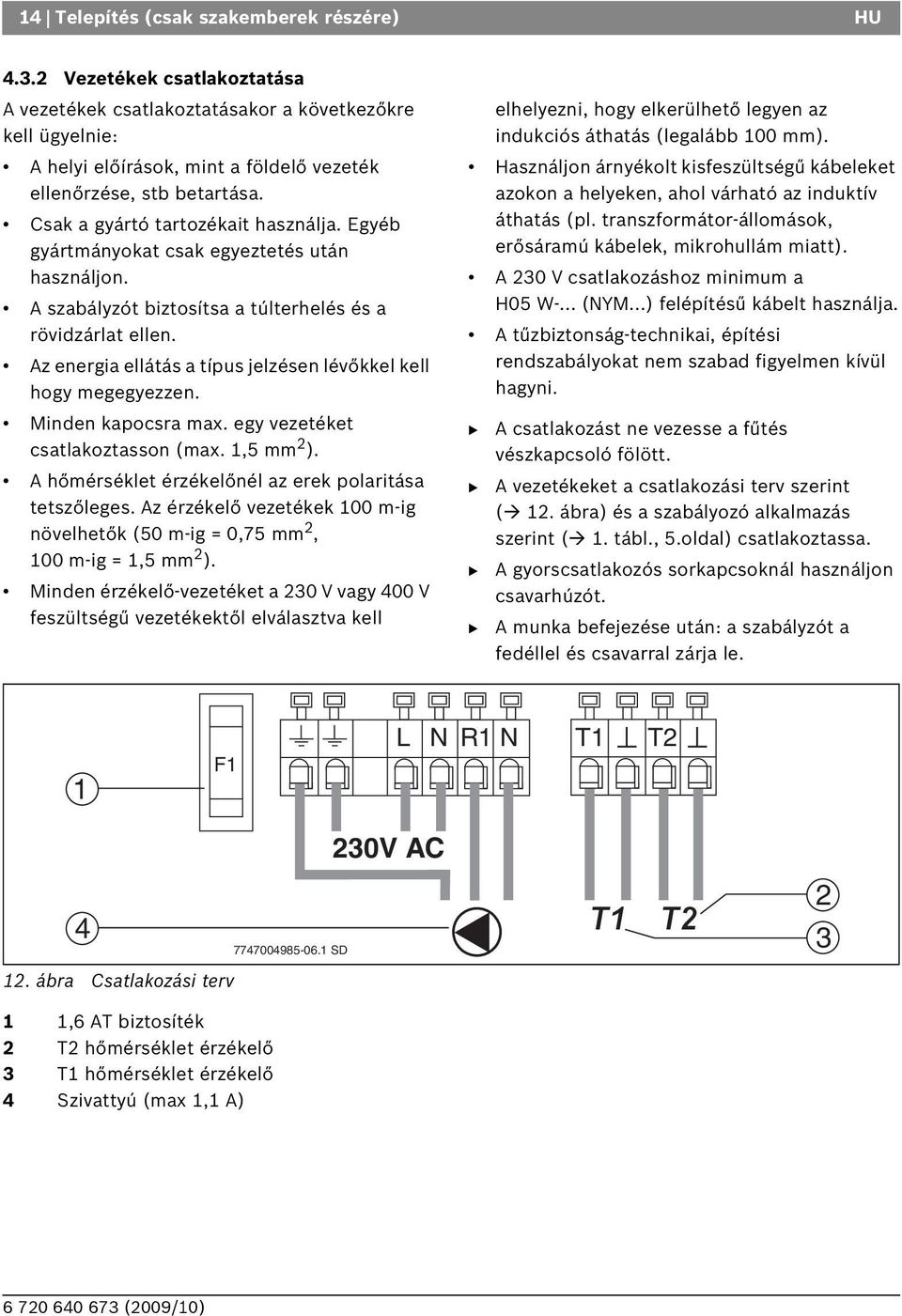 Egyéb gyártmányokat csak egyeztetés után használjon. A szabályzót biztosítsa a túlterhelés és a rövidzárlat ellen. Az energia ellátás a típus jelzésen lévőkkel kell hogy megegyezzen.