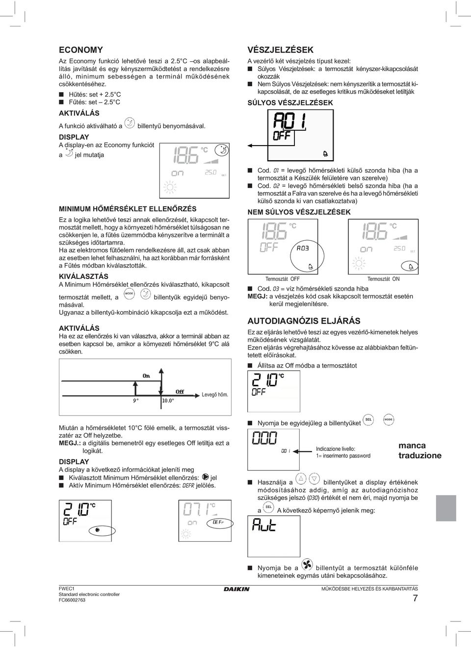 MINIMUM HŐMÉRSÉKLET ELLENŐRZÉS Ez a logika lehetővé teszi annak ellenőrzését, kikapcsolt termosztát mellett, hogy a környezeti hőmérséklet túlságosan ne csökkenjen le, a fűtés üzemmódba kényszerítve