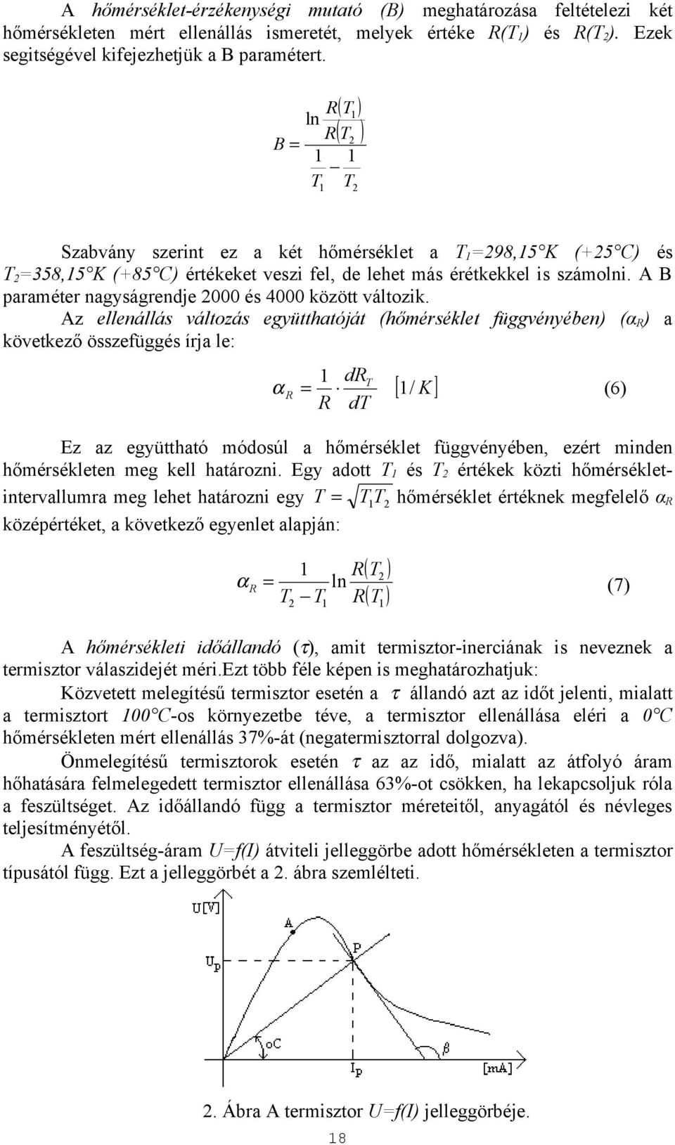 Az ellenállás változás együtthatóját (hőmérséklet függvényében) (α ) a következő írja le: d α = [ / K ] (6) d Ez az együttható módosúl a hőmérséklet függvényében, ezért minden hőmérsékleten meg kell