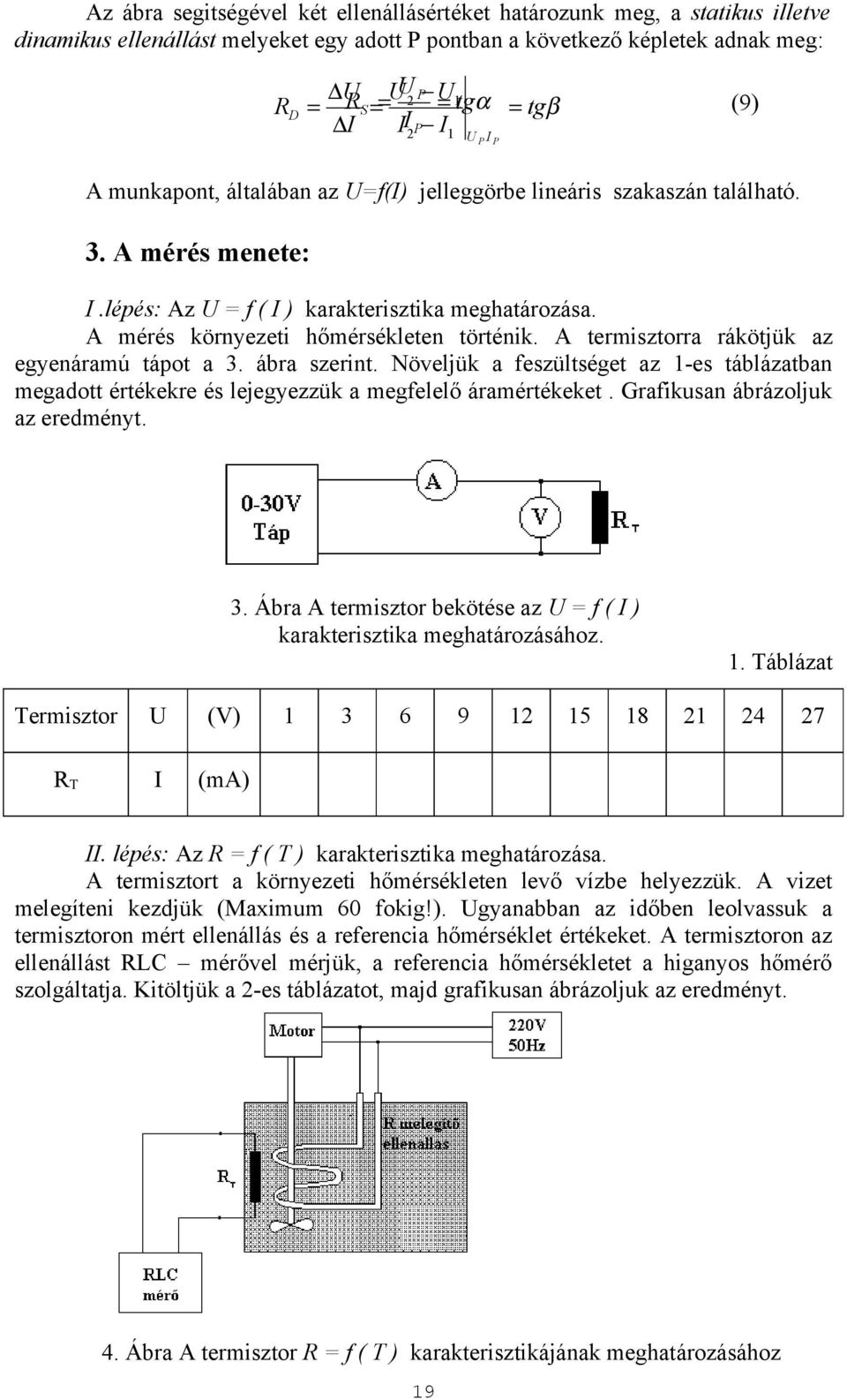 A mérés környezeti hőmérsékleten történik. A termisztorra rákötjük az egyenáramú tápot a 3. ábra szerint.