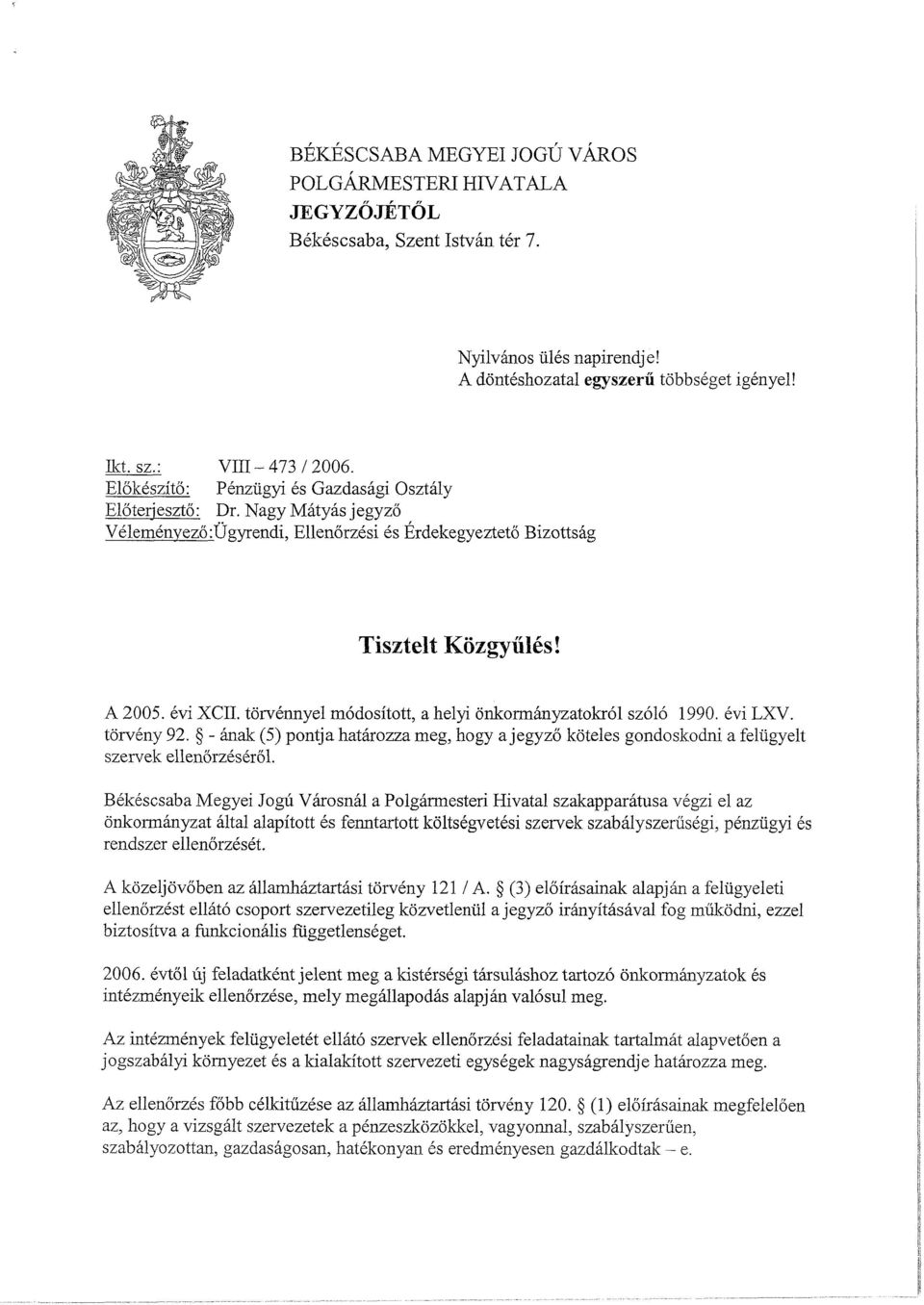 towknnyel m6dositott, a helyi onkormanyzatokr61 sz616 1990. kvi LXV. torvkny 92. 5 - anak (5) pontja hatarozza meg, hogy a jegyzo koteles gondoskodni a feliigyelt szervek ellenorz6s6rol.