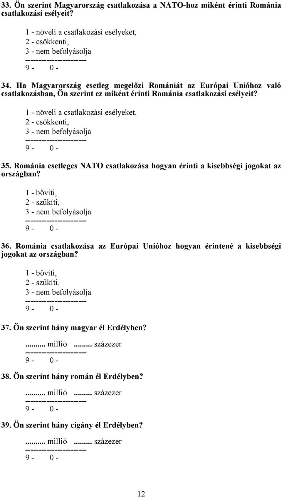 1 - növeli a csatlakozási esélyeket, 2 - csökkenti, 3 - nem befolyásolja ----------------------- 35. Románia esetleges NATO csatlakozása hogyan érinti a kisebbségi jogokat az országban?