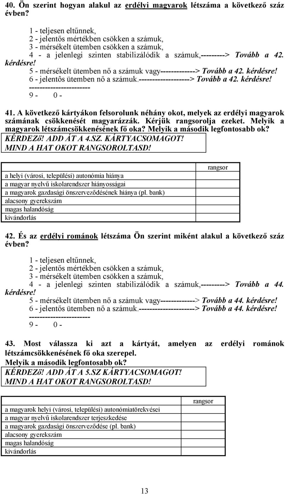 5 - mérsékelt ütemben nő a számuk vagy-------------> Tovább a 42. kérdésre! 6 - jelentôs ütemben nő a számuk.-------------------> Tovább a 42. kérdésre! ----------------------- 41.