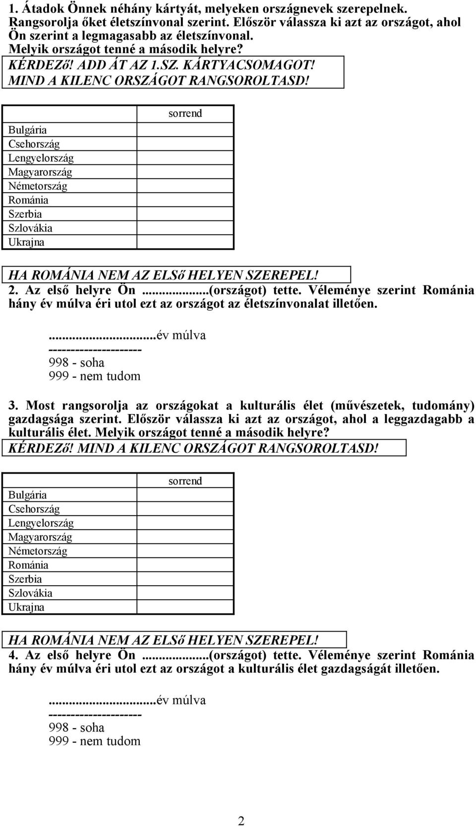 Bulgária Csehország Lengyelország Magyarország Németország Románia Szerbia Szlovákia Ukrajna sorrend HA ROMÁNIA NEM AZ ELSő HELYEN SZEREPEL! 2. Az első helyre Ön...(országot) tette.