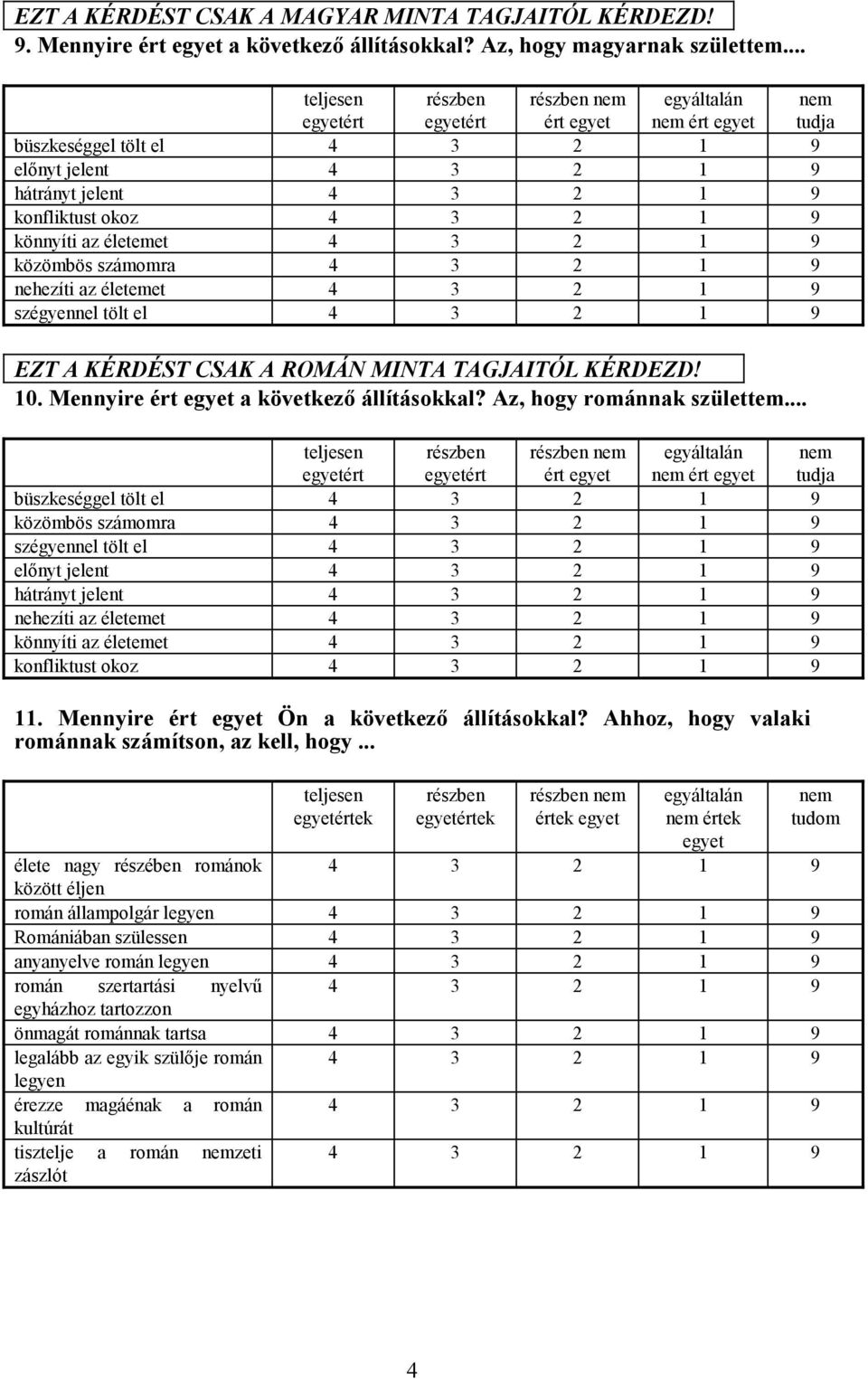 számomra nehezíti az életemet szégyennel tölt el EZT A KÉRDÉST CSAK A ROMÁN MINTA TAGJAITÓL KÉRDEZD! 10. Mennyire ért egyet a következő állításokkal? Az, hogy románnak születtem.