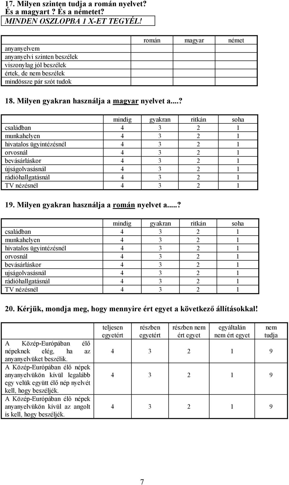 ..? mindig gyakran ritkán soha családban 4 3 2 1 munkahelyen 4 3 2 1 hivatalos ügyintézésnél 4 3 2 1 orvosnál 4 3 2 1 bevásárláskor 4 3 2 1 újságolvasásnál 4 3 2 1 rádióhallgatásnál 4 3 2 1 TV