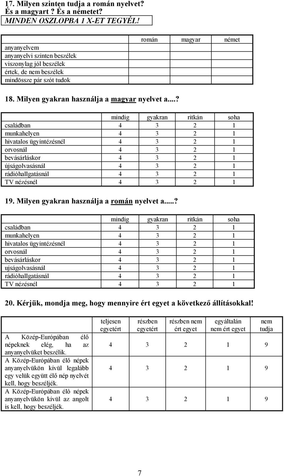 ..? mindig gyakran ritkán soha családban 4 3 2 1 munkahelyen 4 3 2 1 hivatalos ügyintézésnél 4 3 2 1 orvosnál 4 3 2 1 bevásárláskor 4 3 2 1 újságolvasásnál 4 3 2 1 rádióhallgatásnál 4 3 2 1 TV