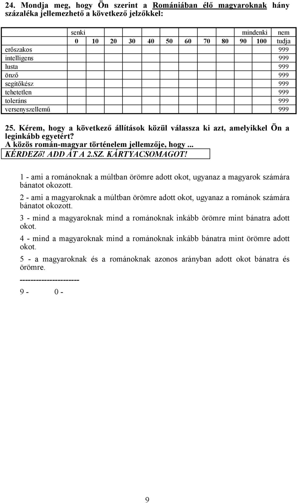 A közös román-magyar történelem jellemzője, hogy... KÉRDEZő! ADD ÁT A 2.SZ. KÁRTYACSOMAGOT! 1 - ami a románoknak a múltban örömre adott okot, ugyanaz a magyarok számára bánatot okozott.