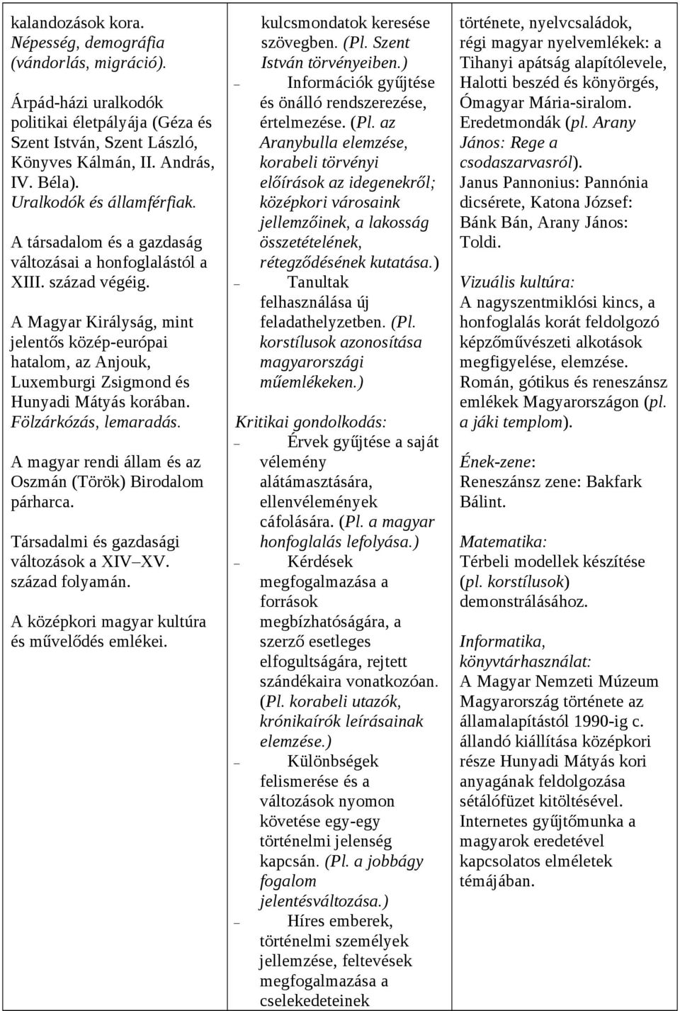 A Magyar Királyság, mint jelentős közép-európai hatalom, az Anjouk, Luxemburgi Zsigmond és Hunyadi Mátyás korában. Fölzárkózás, lemaradás. A magyar rendi állam és az Oszmán (Török) Birodalom párharca.