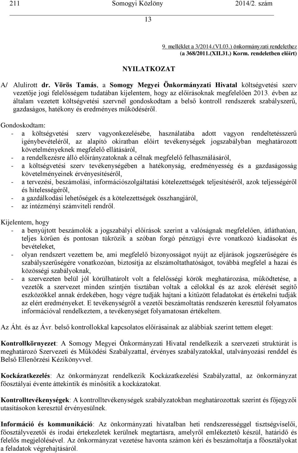 évben az általam vezetett költségvetési szervnél gondoskodtam a belső kontroll rendszerek szabályszerű, gazdaságos, hatékony és eredményes működéséről.