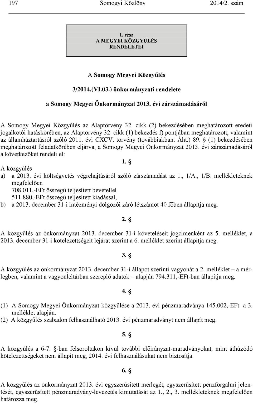 cikk (1) bekezdés f) pontjában meghatározott, valamint az államháztartásról szóló 2011. évi CXCV. törvény (továbbiakban: Áht.) 89.