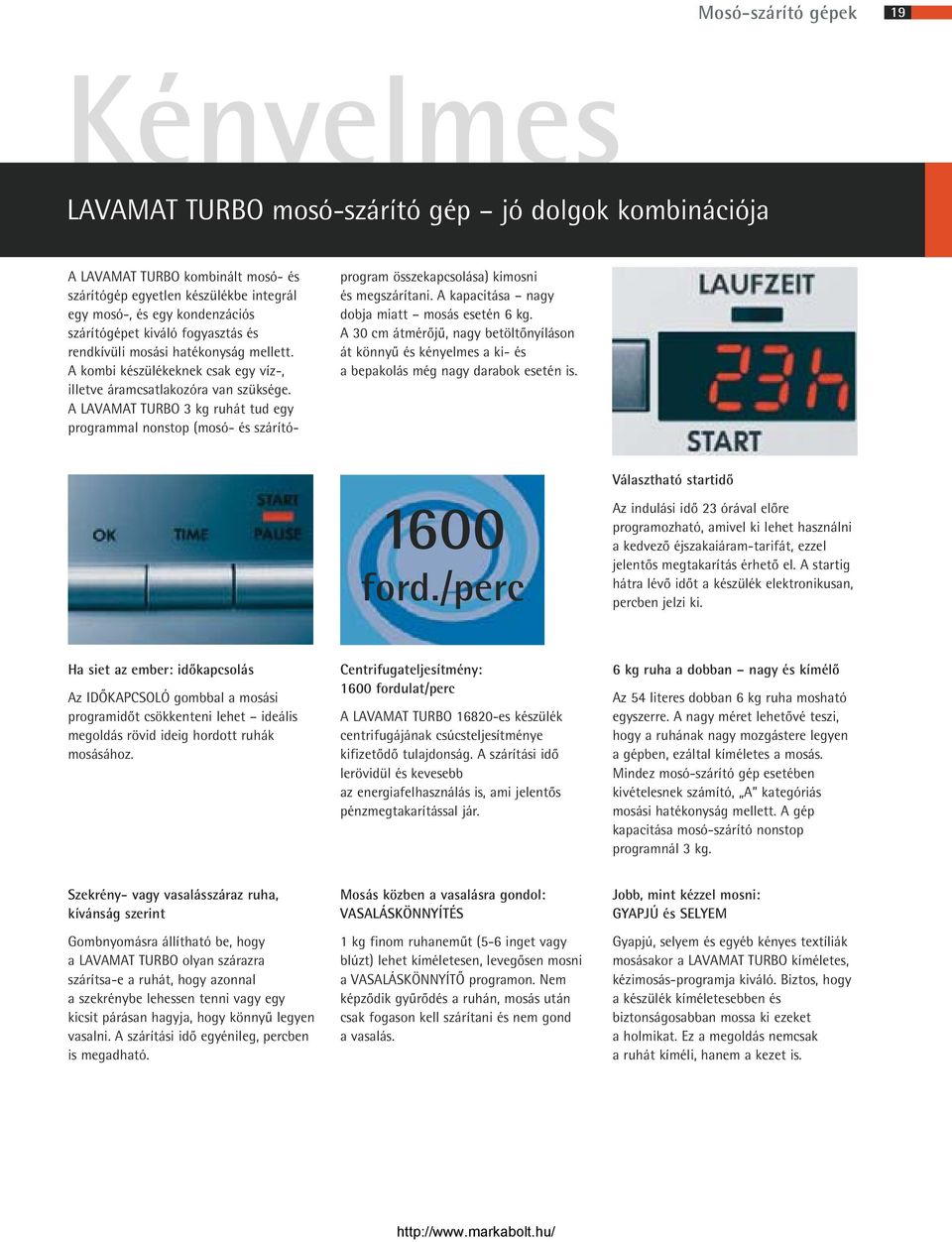 LVMT TURBO 3 kg ruhát tud egy programmal nonstop (mosó- és szárítóprogram összekapcsolása) kimosni és megszárítani. kapacitása nagy dobja miatt mosás esetén 6 kg.