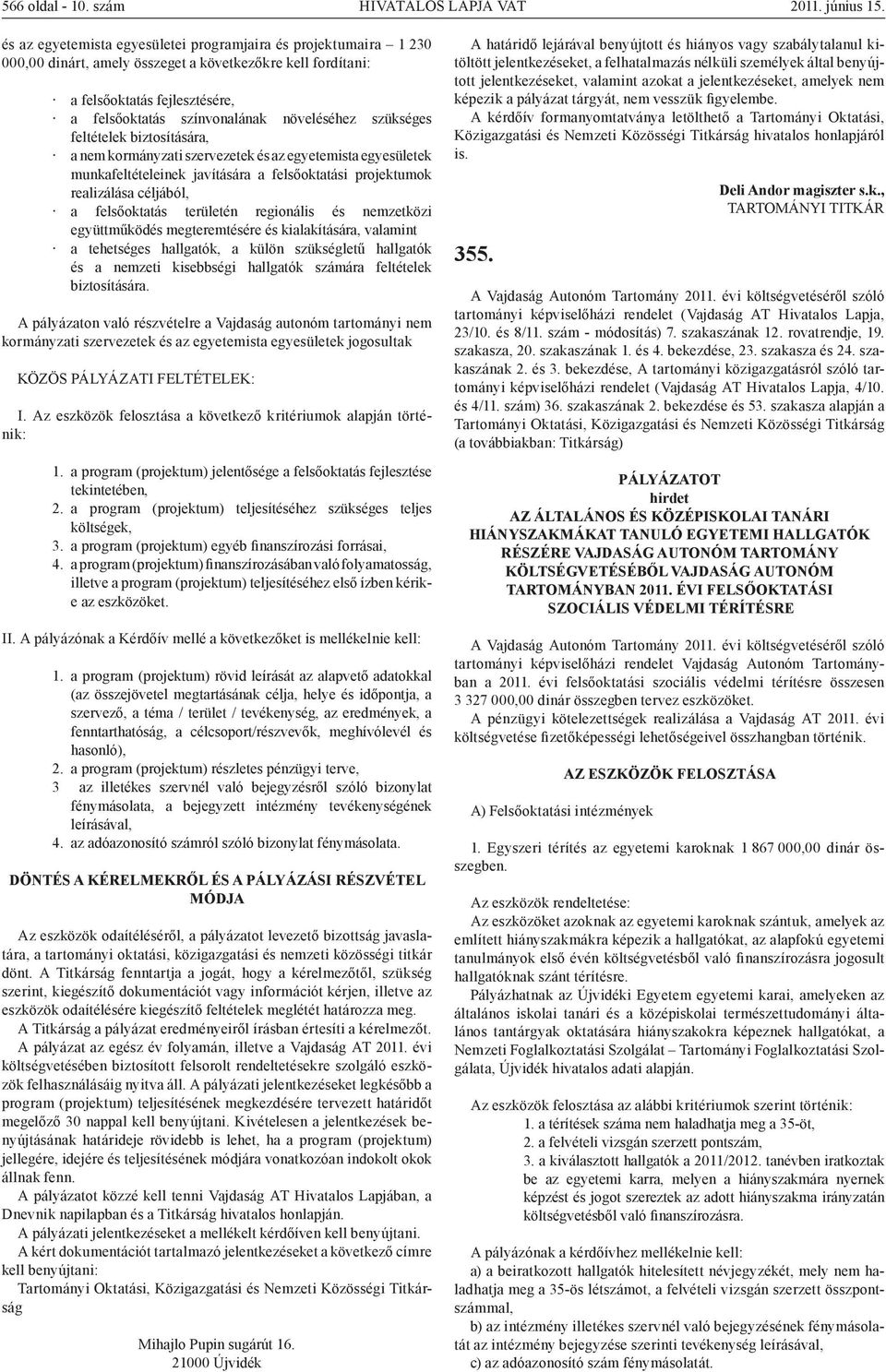 szükséges feltételek biztosítására, a nem kormányzati szervezetek és az egyetemista egyesületek munkafeltételeinek javítására a felsőoktatási projektumok realizálása céljából, a felsőoktatás