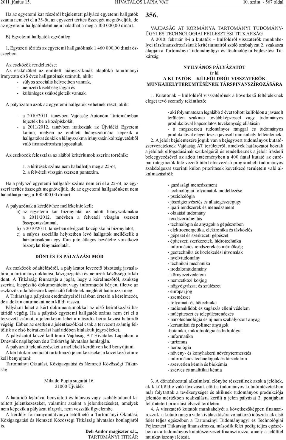 a 100 000,00 dinárt. B) Egyetemi hallgatók egyénileg 1. Egyszeri térítés az egyetemi hallgatóknak 1 460 000,00 dinár összegben.