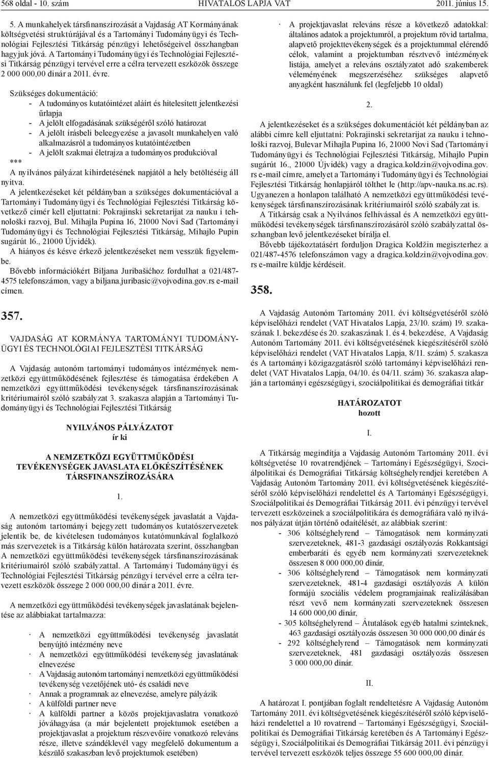 jóvá. A Tartományi Tudományügyi és Technológiai Fejlesztési Titkárság pénzügyi tervével erre a célra tervezett eszközök összege 2 000 000,00 dinár a 2011. évre.