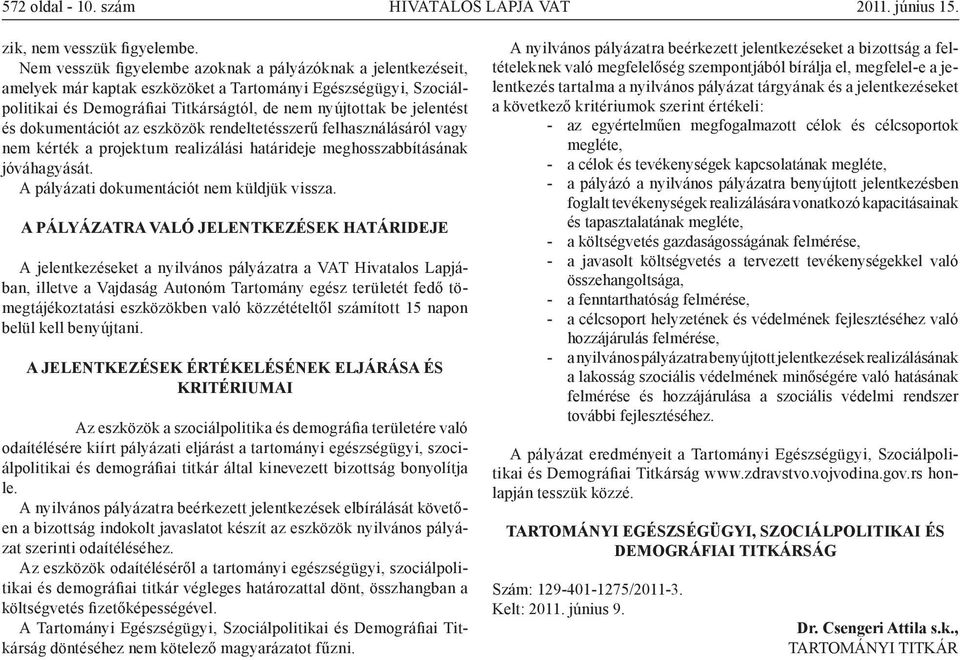 dokumentációt az eszközök rendeltetésszerű felhasználásáról vagy nem kérték a projektum realizálási határideje meghosszabbításának jóváhagyását. A pályázati dokumentációt nem küldjük vissza.