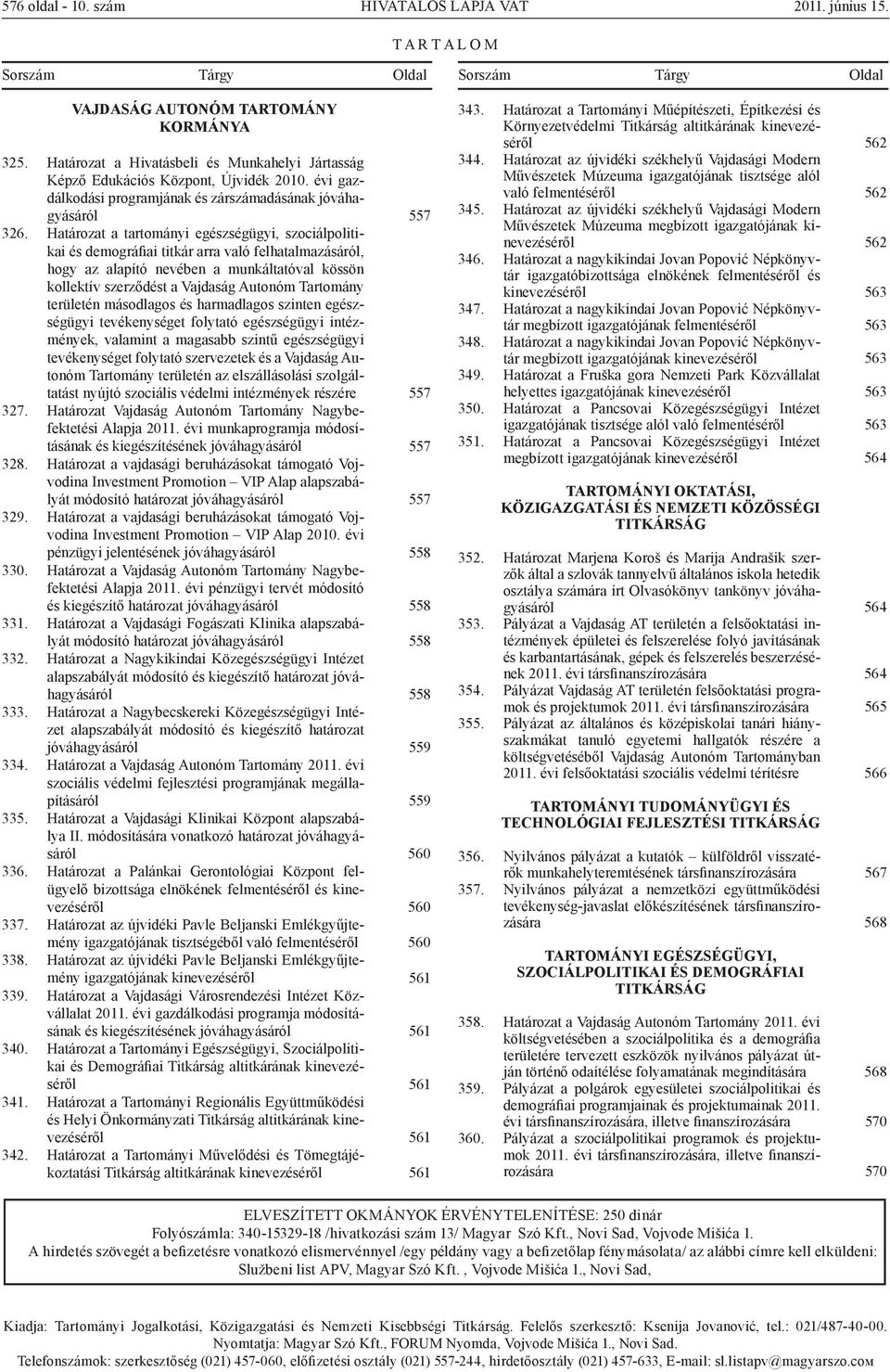 Határozat a tartományi egészségügyi, szociálpolitikai és demográfiai titkár arra való felhatalmazásáról, hogy az alapító nevében a munkáltatóval kössön kollektív szerződést a Vajdaság Autonóm