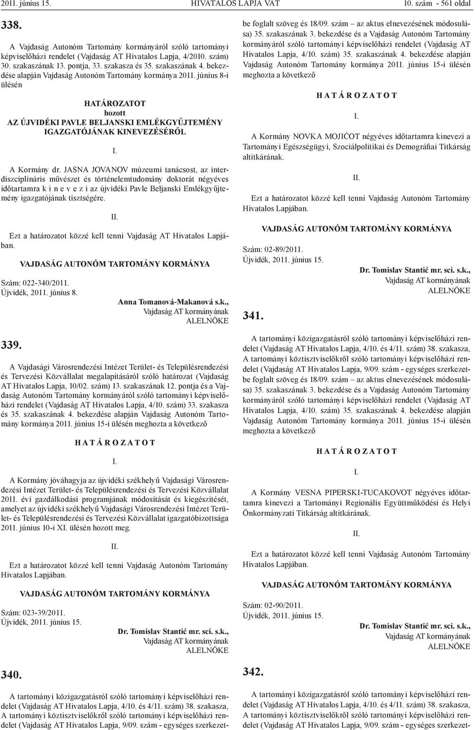 június 8-i ülésén AZ ÚJVIDÉKI PAVLE BELJANSKI EMLÉKGYŰJTEMÉNY IGAZGATÓJÁNAK KINEVEZÉSÉRŐL A Kormány dr.