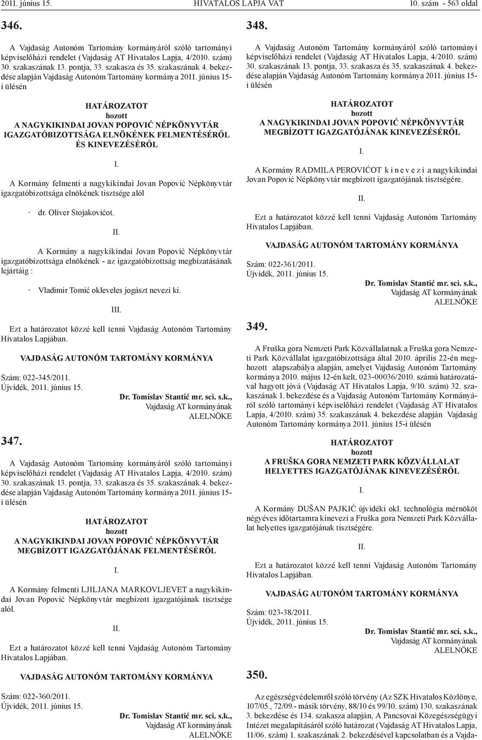 június 15- i ülésén A NAGYKIKINDAI JOVAN POPOVIĆ NÉPKÖNYVTÁR IGAZGATÓBIZOTTSÁGA ELNÖKÉNEK FELMENTÉSÉRŐL ÉS KINEVEZÉSÉRŐL A Kormány felmenti a nagykikindai Jovan Popović Népkönyvtár igazgatóbizottsága