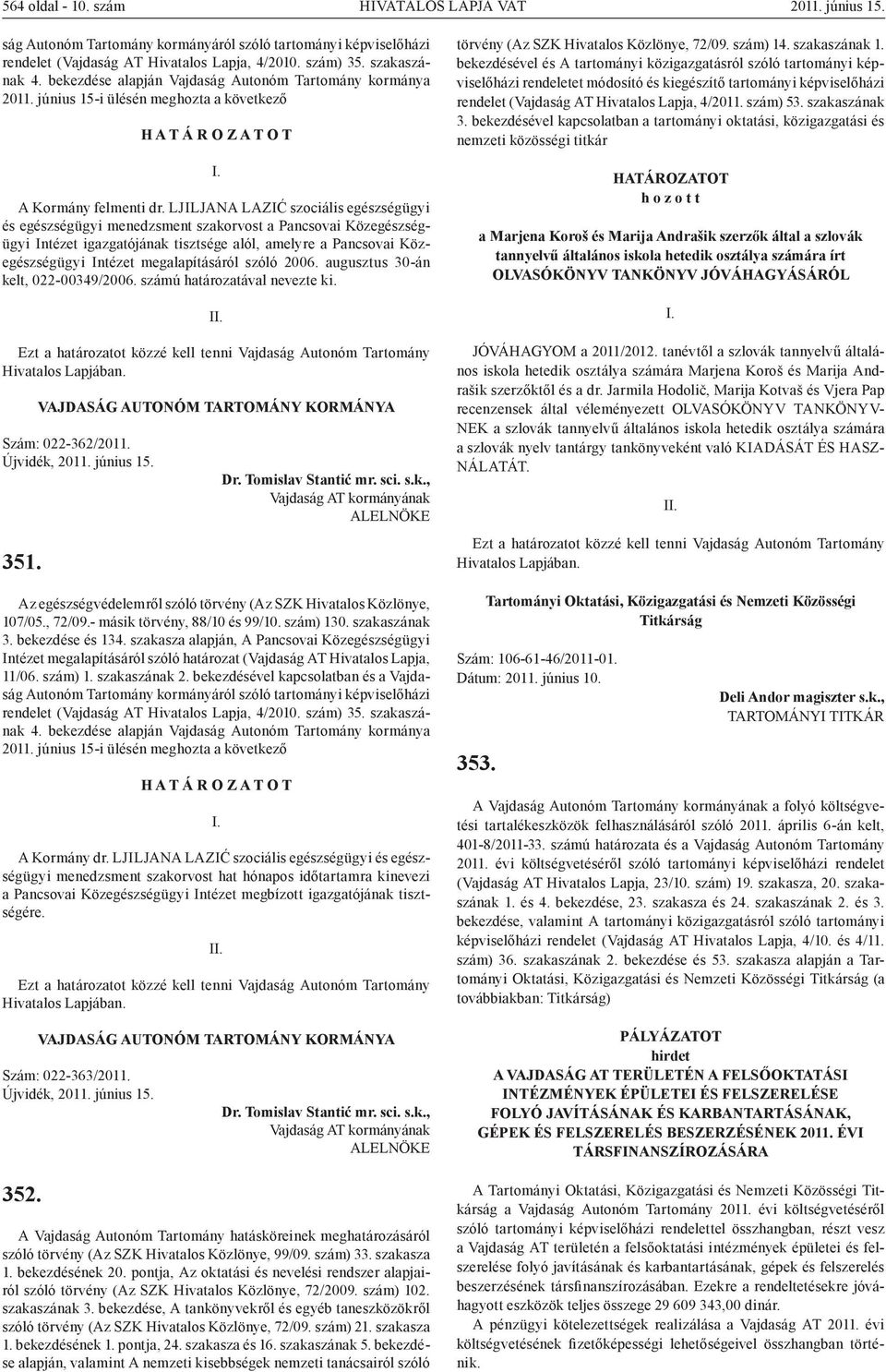 LJILJANA LAZIĆ szociális egészségügyi és egészségügyi menedzsment szakorvost a Pancsovai Közegészségügyi Intézet igazgatójának tisztsége alól, amelyre a Pancsovai Közegészségügyi Intézet