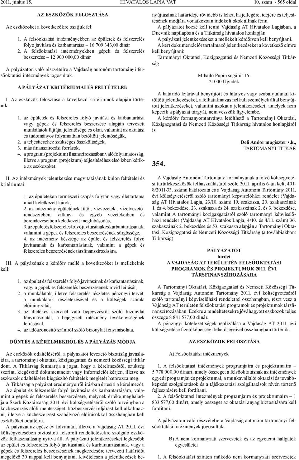 A felsőoktatási intézményekben gépek és felszerelés beszerzése 12 900 000,00 dinár A pályázaton való részvételre a Vajdaság autonóm tartományi felsőoktatási intézmények jogosultak.