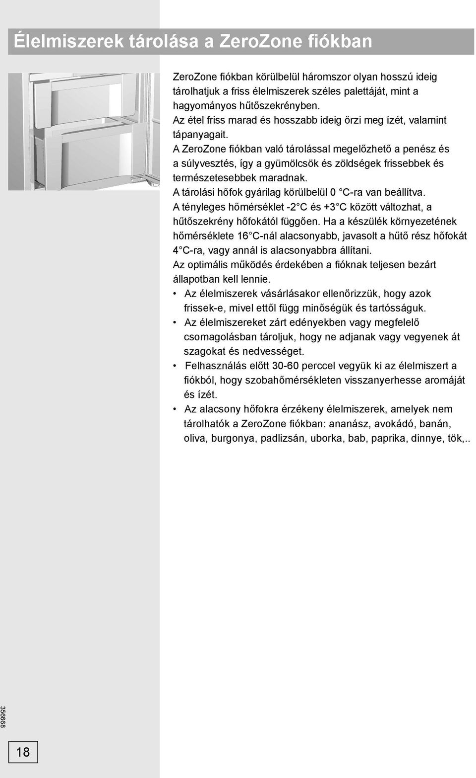 A ZeroZone fiókban való tárolással megelőzhető a penész és a súlyvesztés, így a gyümölcsök és zöldségek frissebbek és természetesebbek maradnak.